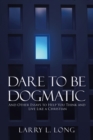 Image for Dare to Be Dogmatic: And Other Essays to Help You Think and Live Like a Christian