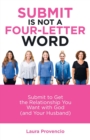 Image for Submit Is Not a Four-Letter Word : Submit to Get the Relationship You Want with God (And Your Husband)