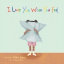 Image for I Love You When You Feel