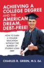 Image for Achieving a College Degree and the American Dream, Debt-Free!: How to Earn a College Education Without the Burden of Student-Loan Debt