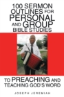 Image for 100 Sermon Outlines for Personal and Group Bible Studies to Preaching and Teaching God&#39;s Word