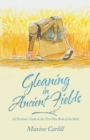 Image for Gleaning in Ancient Fields: A Christian&#39;s Guide to the First Five Books of the Bible