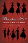 Image for What About Her?: A Study of Biblical Women