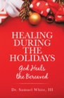 Image for Healing During The Holidays : God Heals The Bereaved