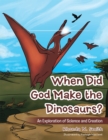 Image for When Did God Make the Dinosaurs?: An Exploration of Science and Creation