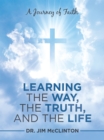 Image for Learning the Way, the Truth, and the Life: A Journey of Faith