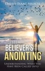 Image for The Believer&#39;s Anointing : Understanding What You Have Been Called Into