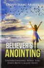 Image for The Believer&#39;s Anointing : Understanding What You Have Been Called Into