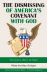 Image for The Dismissing of America&#39;s Covenant with God : From the Early 1960S to the Present