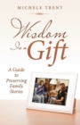 Image for Wisdom Is a Gift: A Guide to Preserving Family Stories