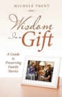 Image for Wisdom Is a Gift : A Guide to Preserving Family Stories