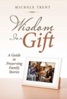 Image for Wisdom Is a Gift : A Guide to Preserving Family Stories