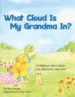 Image for What Cloud Is My Grandma In? : A Children&#39;s Story About Love, Memories and Grief