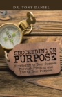 Image for Succeeding on purpose  : strategizing your success through finding and living your purpose
