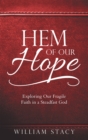 Image for Hem of Our Hope: Exploring Our Fragile Faith in a Steadfast God