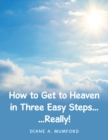 Image for How to Get to Heaven in Three Easy Steps...