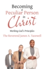 Image for Becoming a Peculiar Person in Christ: Working God&#39;s Principles
