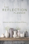 Image for The Reflection Planner : Reflection, Self-Care, and Growth for Moms