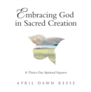 Image for Embracing God in Sacred Creation: A Thirty-Day Spiritual Sojourn