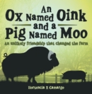 Image for Ox Named Oink and a Pig Named Moo: An Unlikely Friendship That Changed the Farm