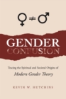 Image for Gender Confusion: Tracing the Spiritual and Societal Origins of Modern Gender Theory