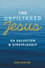 Image for The Unfiltered Jesus on Salvation &amp; Discipleship