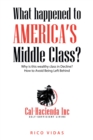 Image for What happened to America&#39;s Middle Class?: Why is this wealthy class in Decline? How to Avoid Being Left Behind