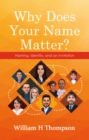 Image for Why Does Your Name Matter?: Naming, Identity, and an Invitation