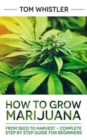 Image for Marijuana : How to Grow Marijuana: From Seed to Harvest - Complete Step by Step Guide for Beginners