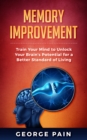 Image for Memory Improvement: Train Your Mind to Unlock Your Brain&#39;s Potential for a Better Standard of Living