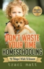 Image for Don&#39;t Waste Your Time Homeschooling : 72 Things I Wish I&#39;d Known