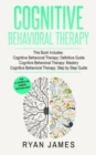 Image for Cognitive Behavioral Therapy : 3 Manuscripts - Cognitive Behavioral Therapy Definitive Guide, Cognitive Behavioral Therapy Mastery, Cognitive Behavioral Therapy Complete Step by Step Guide