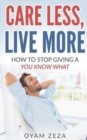 Image for Care Less, Live More : How to Stop Giving a You Know What
