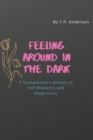 Image for Feeling Around in the Dark : A Young Woman&#39;s Journey to Self Discovery and Forgiveness