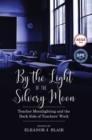 Image for By the Light of the Silvery Moon : Teacher Moonlighting and the Dark Side of Teachers&#39; Work