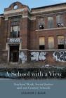 Image for A school with a view  : teachers&#39; work, social justice and 21st century schools