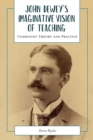 Image for John Dewey&#39;s Imaginative Vision of Teaching : Combining Theory and Practice