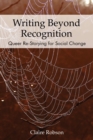 Image for Writing beyond recognition  : queer re-storying for social change