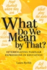 Image for What Do We Mean by That? : Interrogating Familiar Expressions in Education