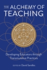 Image for The Alchemy of Teaching : Developing Educators Through Transmutative Practices