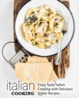 Image for Italian Cooking : Enjoy Tasty Italian Cooking with Delicious Italian Recipes