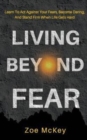 Image for Living Beyond Fear : Learn To Act Against Your Fears, Become Daring, And Stand Firm When Life Gets Hard