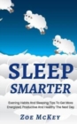 Image for Sleep Smarter : Evening Habits And Sleeping Tips To Get More Energized, Productive And Healthy The Next Day