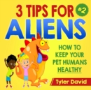 Image for 3 Tips For Aliens : How to KEEP your Pet Humans HEALTHY