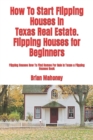 Image for How To Start Flipping Houses In Texas Real Estate. Flipping Houses for Beginners : Flipping Houses How To Find Homes For Sale In Texas a Flipping Houses Book