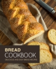 Image for Bread Cookbook : Delicious and Easy Bread Recipes
