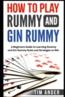 Image for How to Play Rummy and Gin Rummy : A Beginners Guide to Learning Rummy and Gin Rummy Rules and Strategies to Win