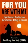Image for For You Are With Me : Eight Blessings Resulting from God&#39;s Presence, A Study of Psalm 23