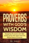 Image for Proverbs with God&#39;s Wisdom : Navigating life wisely with 400+ quotes across 30+ topics from the Biblical book of Proverbs