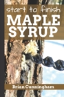 Image for Start to Finish Maple Syrup : Everything you need to know to make DIY Maple Syrup on a Budget